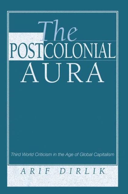 The Postcolonial Aura : Third World Criticism In The Age Of Global Capitalism, Hardback Book