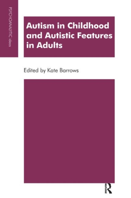 Autism in Childhood and Autistic Features in Adults : A Psychoanalytic Perspective, Hardback Book