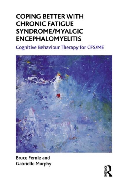 Coping Better With Chronic Fatigue Syndrome/Myalgic Encephalomyelitis : Cognitive Behaviour Therapy for CFS/ME, Hardback Book
