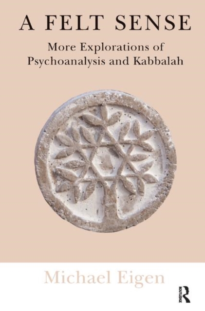 A Felt Sense : More Explorations of Psychoanalysis and Kabbalah, Hardback Book