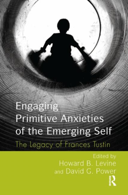Engaging Primitive Anxieties of the Emerging Self : The Legacy of Frances Tustin, Hardback Book