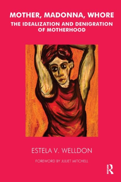 Mother, Madonna, Whore : The Idealization and Denigration of Motherhood, Hardback Book