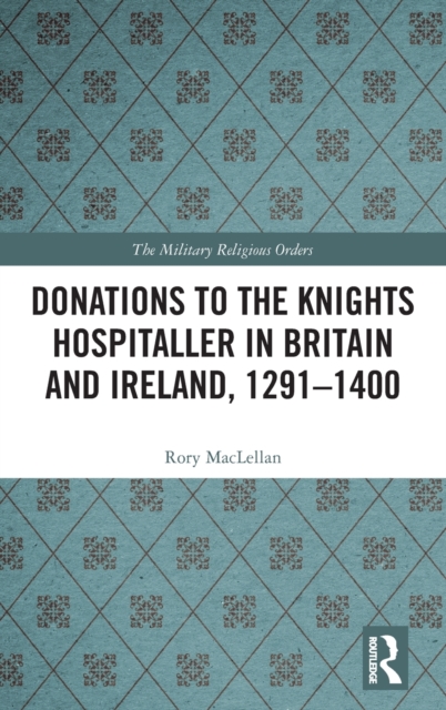 Donations to the Knights Hospitaller in Britain and Ireland, 1291-1400, Hardback Book