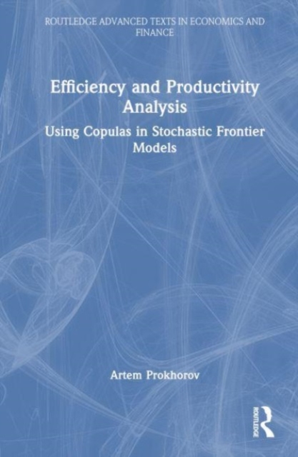 Efficiency and Productivity Analysis : Using Copulas in Stochastic Frontier Models, Hardback Book