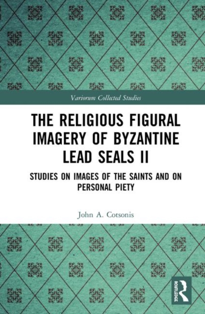 The Religious Figural Imagery of Byzantine Lead Seals II : Studies on Images of the Saints and on Personal Piety, Hardback Book