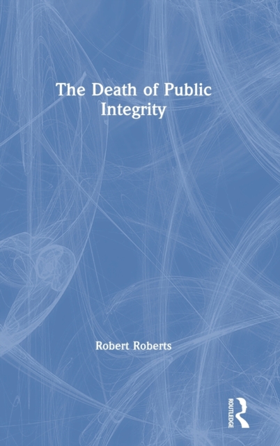 The Death of Public Integrity, Hardback Book
