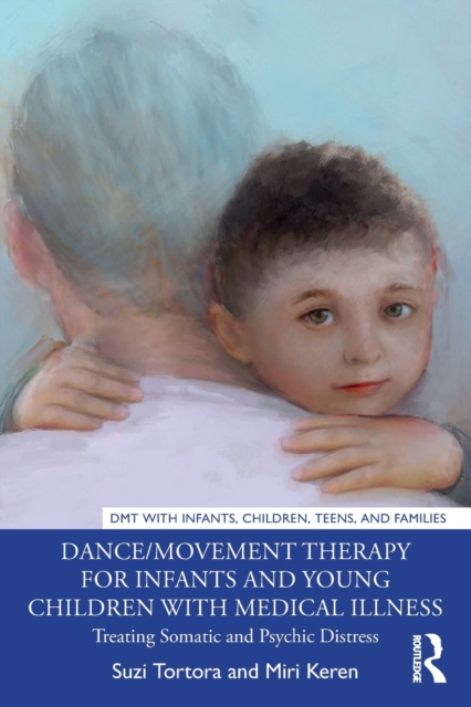 Dance/Movement Therapy for Infants and Young Children with Medical Illness : Treating Somatic and Psychic Distress, Paperback / softback Book