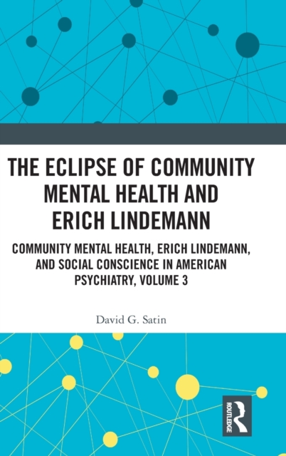 The Eclipse of Community Mental Health and Erich Lindemann : Community Mental Health, Erich Lindemann, and Social Conscience in American Psychiatry, Volume 3, Hardback Book