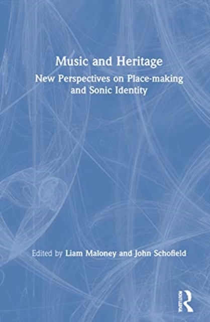 Music and Heritage : New Perspectives on Place-making and Sonic Identity, Hardback Book