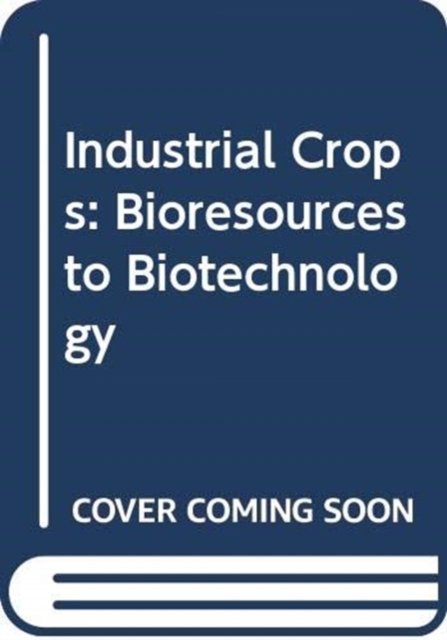 Industrial Crops : Bioresources to Biotechnology, Hardback Book