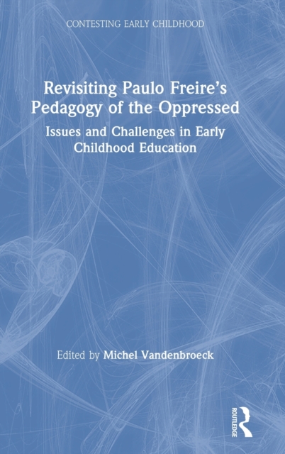 Revisiting Paulo Freire’s Pedagogy of the Oppressed : Issues and Challenges in Early Childhood Education, Hardback Book