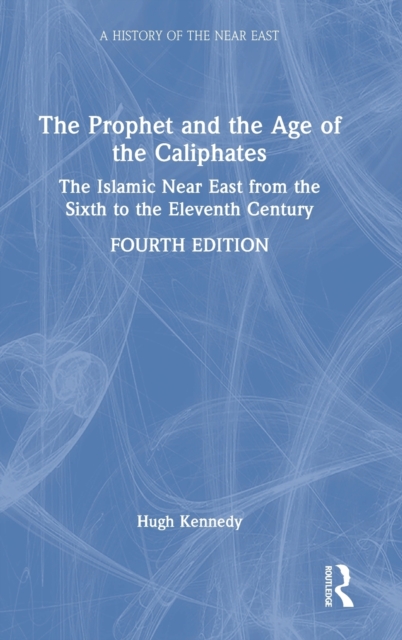 The Prophet and the Age of the Caliphates : The Islamic Near East from the Sixth to the Eleventh Century, Hardback Book