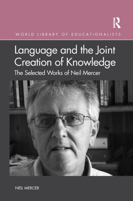 Language and the Joint Creation of Knowledge : The selected works of Neil Mercer, Paperback / softback Book