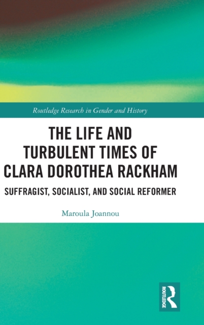 The Life and Turbulent Times of Clara Dorothea Rackham : Suffragist, Socialist, and Social Reformer, Hardback Book