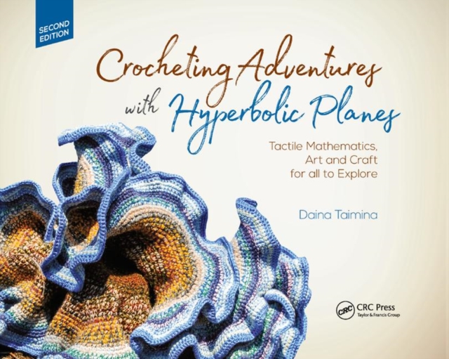 Crocheting Adventures with Hyperbolic Planes : Tactile Mathematics, Art and Craft for all to Explore, Second Edition, Paperback / softback Book