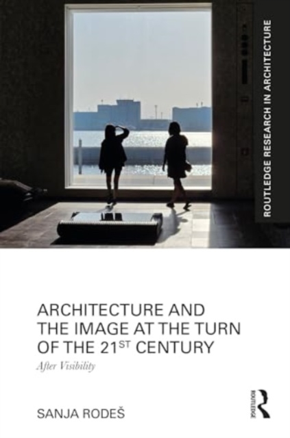 Architecture and the Image at the Turn of the 21st Century : After Visibility, Hardback Book