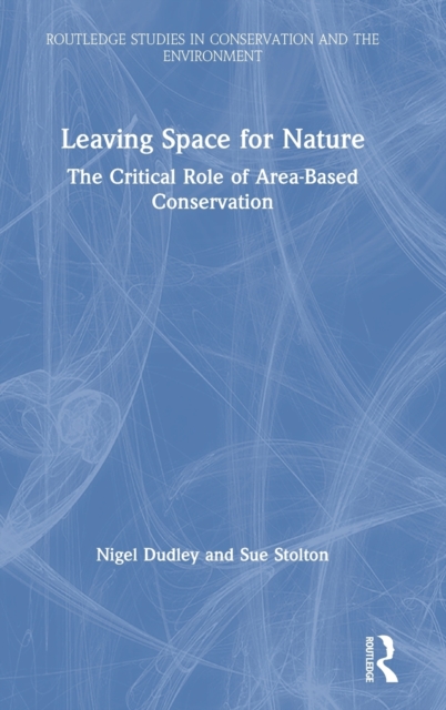 Leaving Space for Nature : The Critical Role of Area-Based Conservation, Hardback Book