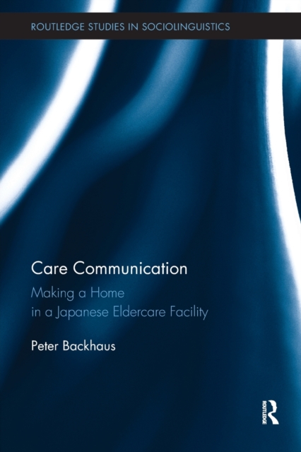 Care Communication : Making a home in a Japanese eldercare facility, Paperback / softback Book
