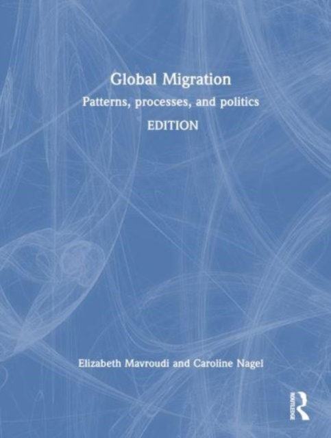 Global Migration : Patterns, Processes and Politics, Hardback Book