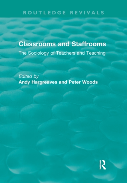Classrooms and Staffrooms : The Sociology of Teachers and Teaching, Paperback / softback Book