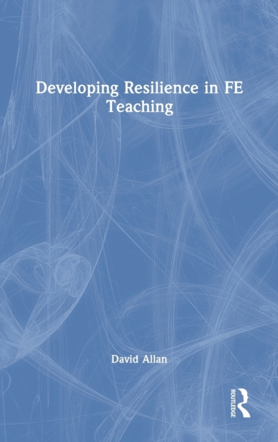 Developing Resilience in FE Teaching, Hardback Book