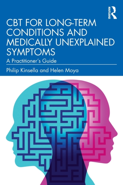 CBT for Long-Term Conditions and Medically Unexplained Symptoms : A Practitioner’s Guide, Paperback / softback Book