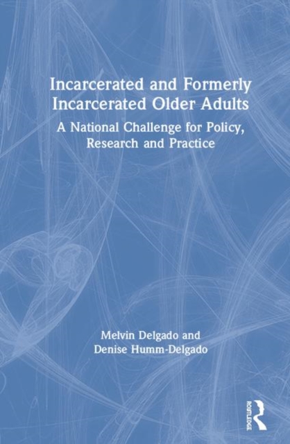Incarcerated and Formerly Incarcerated Older Adults : A National Challenge for Policy, Research, and Practice, Paperback / softback Book