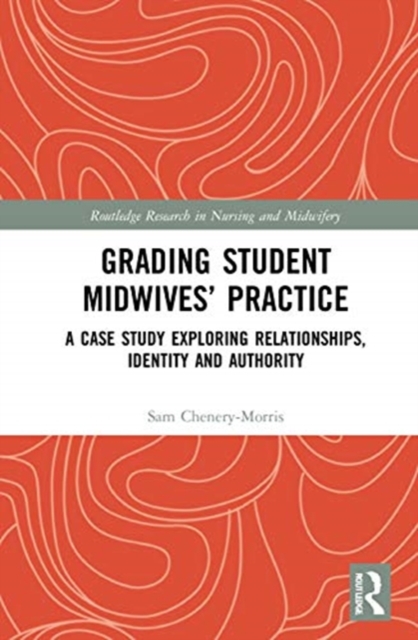 Grading Student Midwives’ Practice : A Case Study Exploring Relationships, Identity and Authority, Hardback Book