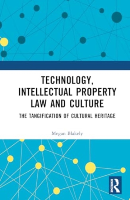 Technology, Intellectual Property Law and Culture : The Tangification of Intangible Cultural Heritage, Hardback Book