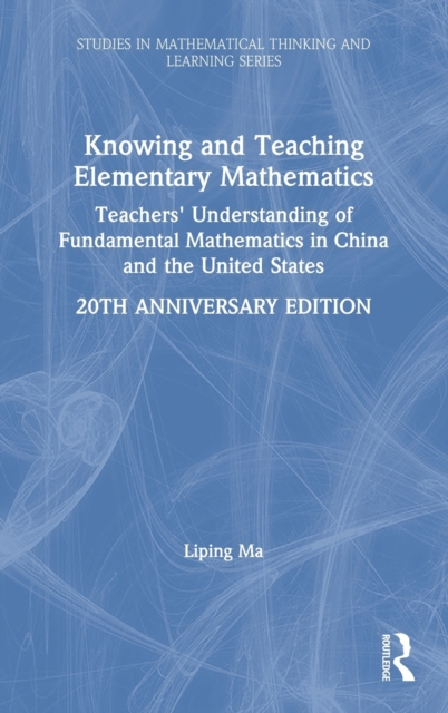 Knowing and Teaching Elementary Mathematics : Teachers' Understanding of Fundamental Mathematics in China and the United States, Hardback Book