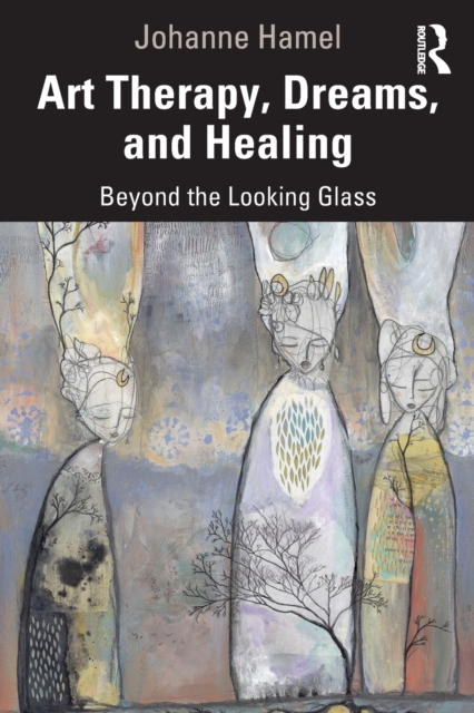 Art Therapy, Dreams, and Healing : Beyond the Looking Glass, Paperback / softback Book