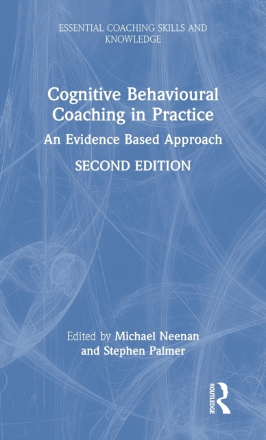 Cognitive Behavioural Coaching in Practice : An Evidence Based Approach, Hardback Book