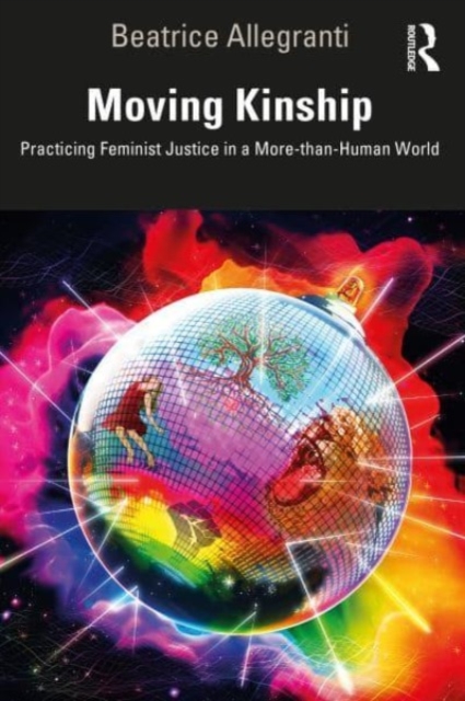 Moving Kinship : Practicing Feminist Justice in a More-than-Human World, Paperback / softback Book