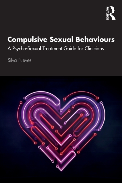 Compulsive Sexual Behaviours : A Psycho-Sexual Treatment Guide for Clinicians, Paperback / softback Book