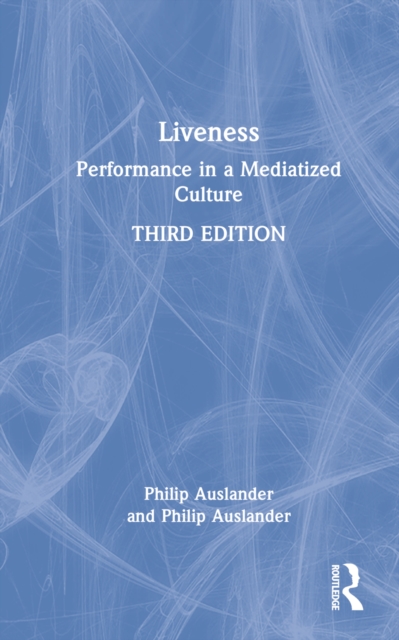 Liveness : Performance in a Mediatized Culture, Hardback Book