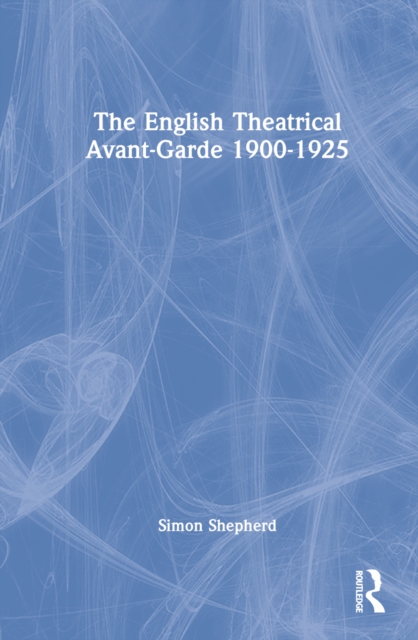 The English Theatrical Avant-Garde 1900-1925, Hardback Book