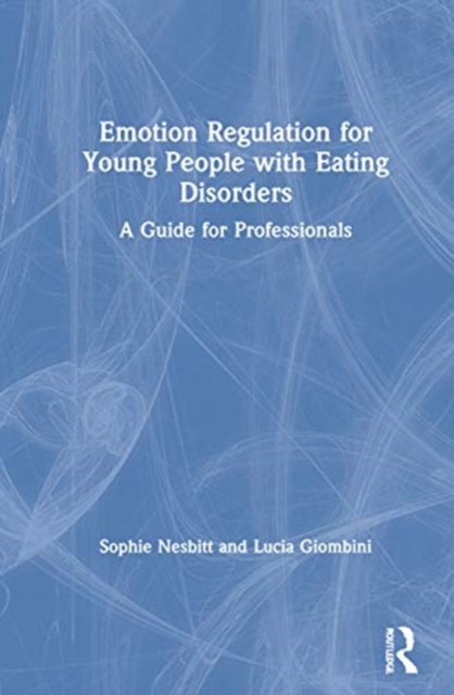 Emotion Regulation for Young People with Eating Disorders : A Guide for Professionals, Hardback Book