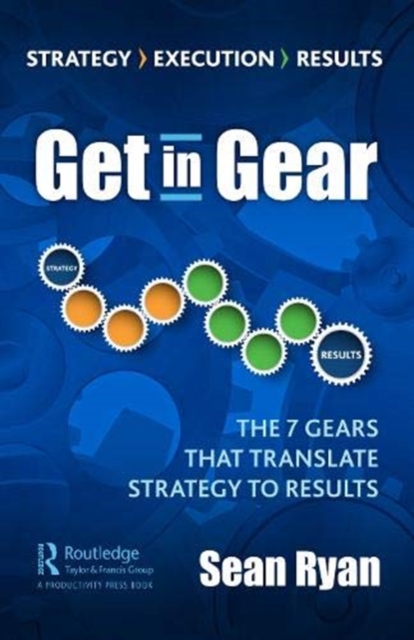 Get in Gear : The Seven Gears that Drive Strategy to Results, Hardback Book