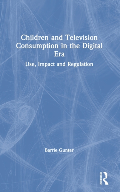 Children and Television Consumption in the Digital Era : Use, Impact and Regulation, Hardback Book