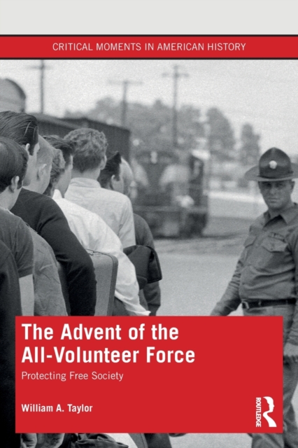 The Advent of the All-Volunteer Force : Protecting Free Society, Paperback / softback Book