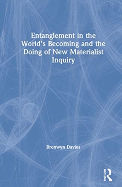 Entanglement in the World’s Becoming and the Doing of New Materialist Inquiry, Hardback Book