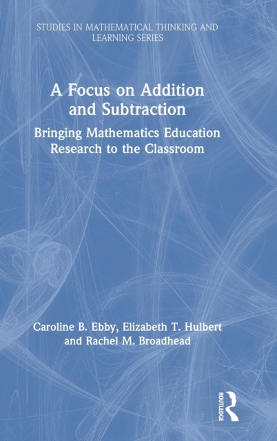 A Focus on Addition and Subtraction : Bringing Mathematics Education Research to the Classroom, Hardback Book