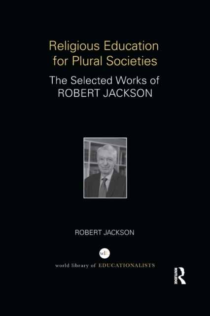 Religious Education for Plural Societies : The Selected Works of Robert Jackson, Paperback / softback Book