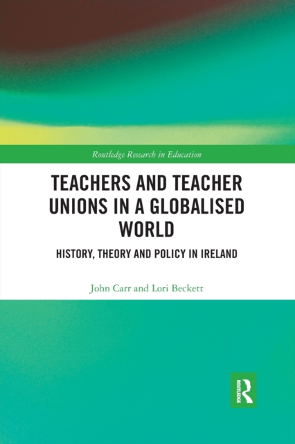 Teachers and Teacher Unions in a Globalised World : History, theory and policy in Ireland, Paperback / softback Book