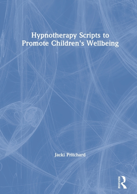 Hypnotherapy Scripts to Promote Children's Wellbeing, Hardback Book