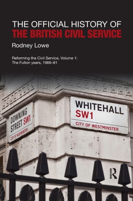 The Official History of the British Civil Service : Reforming the Civil Service, Volume I: The Fulton Years, 1966-81, Paperback / softback Book