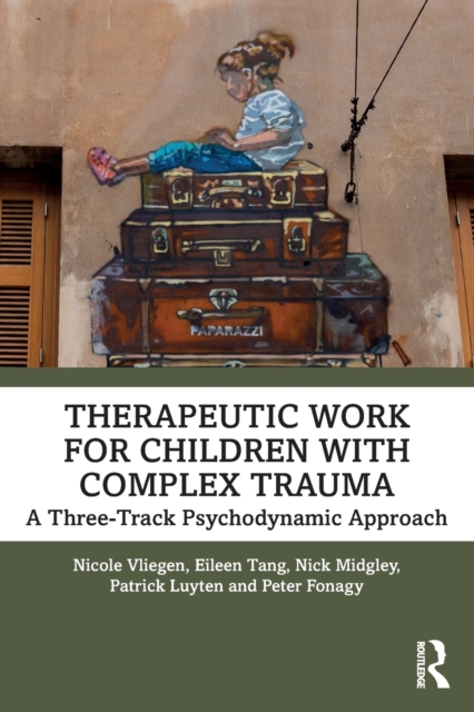 Therapeutic Work for Children with Complex Trauma : A Three-Track Psychodynamic Approach, Paperback / softback Book