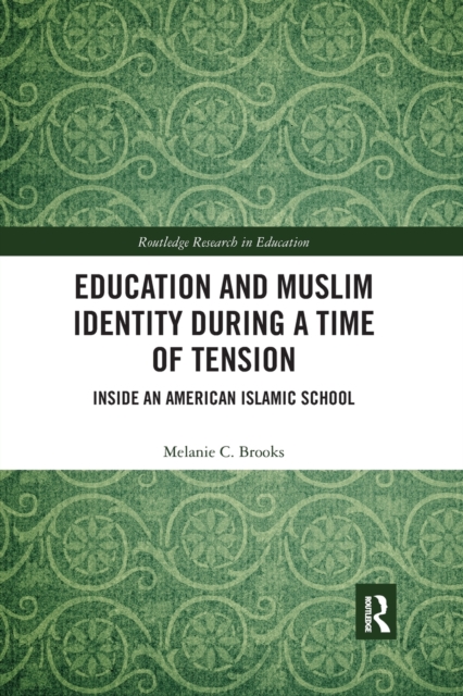 Education and Muslim Identity During a Time of Tension : Inside an American Islamic School, Paperback / softback Book