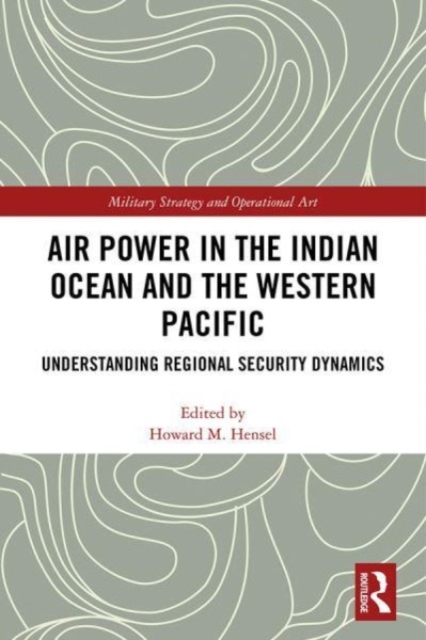 Air Power in the Indian Ocean and the Western Pacific : Understanding Regional Security Dynamics, Paperback / softback Book
