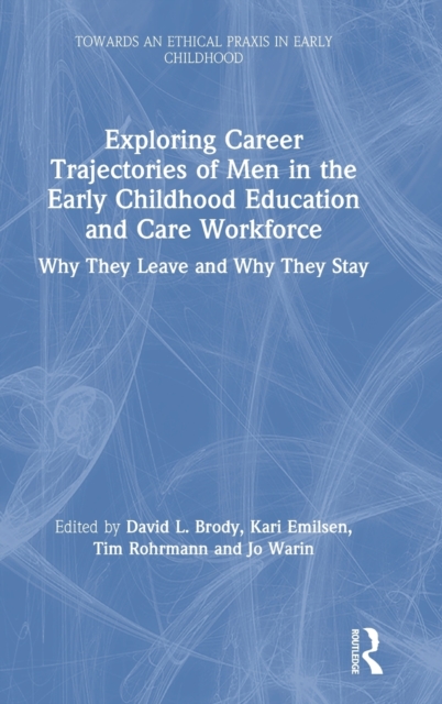 Exploring Career Trajectories of Men in the Early Childhood Education and Care Workforce : Why They Leave and Why They Stay, Hardback Book